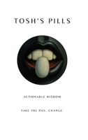Tosh's PILLS: Actionable wisdom. Take the PILL. Change. B0FRSZMV7S Book Cover