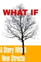 WHAT IF: A Story With A New Structu B0C9S9CGMZ Book Cover