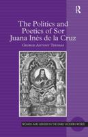 The Politics and Poetics of Sor Juana Inés de la Cruz 113810907X Book Cover