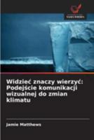 Widziec znaczy wierzyc: Podejscie komunikacji wizualnej do zmian klimatu (Polish Edition) 6208782341 Book Cover