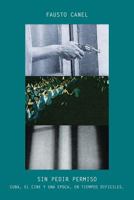 Sin Pedir Permiso: Cuba, el cine y una �poca, en tiempos dif�ciles. 150068659X Book Cover