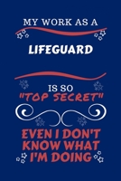 My Work As A Lifeguard Is So Top Secret Even I Don't Know What I'm Doing: Perfect Gag Gift For A Top Secret Lifeguard | Blank Lined Notebook Journal | ... | Birthday| Hen | | Anniversary | Chris 1670446646 Book Cover