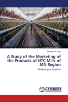 A Study of the Marketing of the Products of NTC Mills of MN Region 3659411310 Book Cover