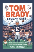 TOM BRADY BIOGRAPHY FOR KIDS: The Champion Who Never Gave Up: A Football Legend's Inspiring Journey B0DTP8MG23 Book Cover