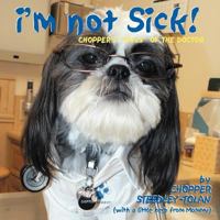 I'm Not Sick!: Chopper's Tails of the Doctor 0989139301 Book Cover