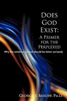 Does God Exist: A Primer for the Perplexed: Why the Existence God Should Be Taken Seriously 0595527914 Book Cover