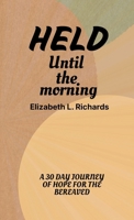 Held Until the Morning: A 30 Day Journey of Hope For The Bereaved 1105495795 Book Cover