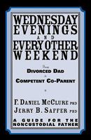 Wednesday Evenings and Every Other Weekend : From Divorced Dad to Competent Co-Parent. A Guide for the Noncustodial Father 0967917913 Book Cover