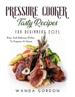 Pressure Cooker Tasty Recipes for Beginners 2021: Easy And Delicious Dishes To Prepare At Home null Book Cover