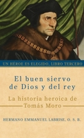 El buen siervo de Dios y del rey: La historia heroica de Tomás Moro (Un héroe es elegido) (Spanish Edition) 1963123409 Book Cover