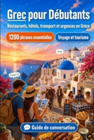 Grec Pour Débutants: 1200 phrases essentielles en Grec pour voyager: 1200 phrases essentielles en Grec pour voyager — prononciation, survie, transport, restaurants, hôtels et urgences B0H7LKPGY9 Book Cover