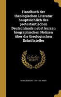 Handbuch Der Theologischen Literatur Hauptsachlich Des Protestantischen Deutschlands Nebst Kurzen Biographischen Notizen Uber Die Theologischen Schriftsteller 1362703680 Book Cover
