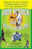 Andy Roddick Beat Me with a Frying Pan: Taking the Field with Pro Athletes and Olympic Legends to Answer Sports Fans' Burning Questions 0307352803 Book Cover