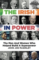 The Irish in Power: Men and women who helped build a superpower 1399901028 Book Cover