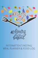 Intermittent Fasting Meal Planner & Food Log: 8 Hours Fed, 16 Hours Fasted 1661368298 Book Cover
