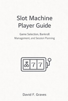 Slot Machine Player Guide: Game Selection, Bankroll Management, and Session Planning B0GMQQG8JK Book Cover
