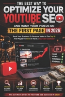 The Best Way To Optimize Your Youtube SEO And Rank Your Videos On The First Page In 2026: Rank Your Business Or Personal Video In The Top 10 And Maybe Go Viral Or Have A YouTube Cashcow B0GKY171CF Book Cover