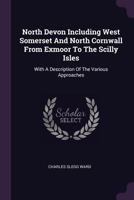 North Devon Including West Somerset and North Cornwall from Exmoor to the Scilly Isles: With a Description of the Various Approaches 1146552688 Book Cover