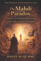 The Mahdi Paradox: A History of Institutional Survival and the Fight Against Pretenders (The Hidden Imam Chronicles) B0GK26CYDD Book Cover