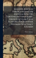 Màsodik RàkÃ3czi Ferencz Fejedelem Ifjðsàga 1676-1701; TörtÃ(c)nelmi Tanulmàny. Eredeti Levelek S Màs Egykorð FöljegyzÃ(c)sek Nyomàn à rta Thaly Kàlmàn (Hungarian Edition) 1024394905 Book Cover