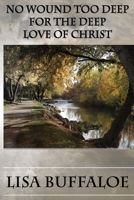 No Wound Too Deep For The Deep Love Of Christ 0985929596 Book Cover