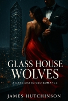 Glass House Wolves: A dark Mafia/ CEO romance B0FNDN4YQV Book Cover