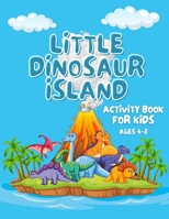 Little Dinosaur Island: Activity Book for Kids Ages 4-8, A Fun Kid Workbook Game For Learning, Coloring, Dot To Dot, Mazes, Word Search, and More! B08WV2XR4K Book Cover