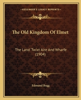 The Old Kingdom of Elmet, the Land Twixt Aire and Wharfe 1166602273 Book Cover