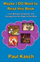 Maybe I DO Want to Read this Book: Lust, Betrayal, Suspense, and Carnage from the Pages of the Bible 1480135623 Book Cover