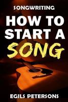 Songwriting: How to Start a Song 152276870X Book Cover