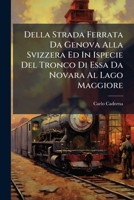 Della Strada Ferrata Da Genova Alla Svizzera Ed In Ispecie Del Tronco Di Essa Da Novara Al Lago Maggiore: Considerazioni... 1277609586 Book Cover
