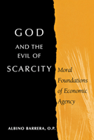 God and the Evil of Scarcity: Moral Foundations of Economic Agency 0268021937 Book Cover