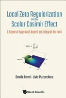 Local Zeta Regularization And The Scalar Casimir Effect: A General Approach Based On Integral Kernels 9813224991 Book Cover