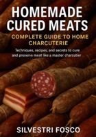 Homemade Cured Meats - Complete Guide to Homemade Charcuterie: Techniques, recipes, and secrets for curing and preserving meat like a master charcutier B0G19CHH2L Book Cover