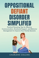 Oppositional Defiant Disorder Simplified: Practical Parenting Tips for Effective Communication, Emotional Support, and Behavior Management to Improve Your Family Dynamic B0DPRGVMHF Book Cover