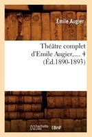 Tha(c)A[tre Complet D'Emile Augier. Tome 4 (A0/00d.1890-1893) 2012772048 Book Cover
