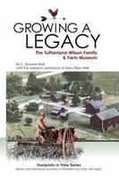 Growing a Legacy: The Sutherland-Wilson Family and Farm Museum (Footprints in Time Series: History and Historical Locations of Pittsfield Township, Michigan) 0876504136 Book Cover