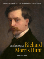 The Gilded Life of Richard Morris Hunt 1913875814 Book Cover