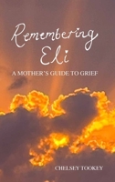Remembering Eli: A Mothers Guide To Grief 1068302704 Book Cover