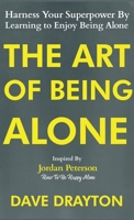 The Art of Being Alone: Harness Your Superpower By Learning to Enjoy Being Alone Inspired By Jordan Peterson (How to Enjoy Being Alone with Jordan Peterson) 1963674022 Book Cover