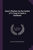 Amy'S Kitchen, by the Author of 'A Trap to Catch a Sunbeam'. 1377338797 Book Cover