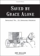 Saved by Grace Alone: Impossible? No... It's Impossible Otherwise 1598864300 Book Cover