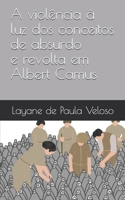 A Viol?ncia ? Luz Dos Conceitos de Absurdo e Revolta Em Albert Camus 1707967393 Book Cover