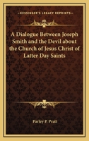 Dialogue Between Joseph Smith and the Devil About the Church of Jesus Christ of Latter Day Saints 1417968893 Book Cover