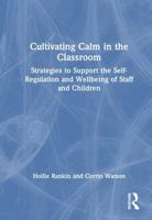 Cultivating Calm in the Classroom: Strategies to Support the Self-Regulation and Wellbeing of Staff and Children 1041161387 Book Cover