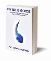 My Blue Goose, Exploiting The Wow Factor in Real Estate Marketing 0615159419 Book Cover