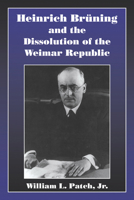 Heinrich Bruning and the Dissolution of the Weimar Republic 0521025419 Book Cover