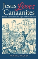 Jesus Loves Canaanites: Biblical Genocide in the Light of Moral Intuition 1775046249 Book Cover