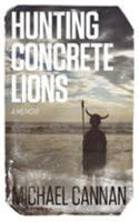 Hunting Concrete Lions: A Redemption Memoir 0692894829 Book Cover