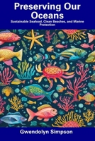 Preserving Our Oceans: Sustainable Seafood, Clean Beaches, and Marine Protection B0CFCYR1ZY Book Cover